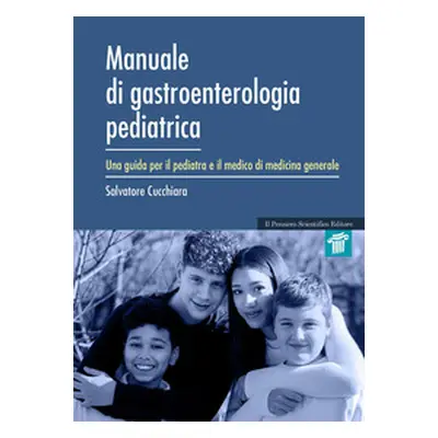 Manuale di gastroenterologia pediatrica. Una guida per il pediatra e il medico di medicina gener