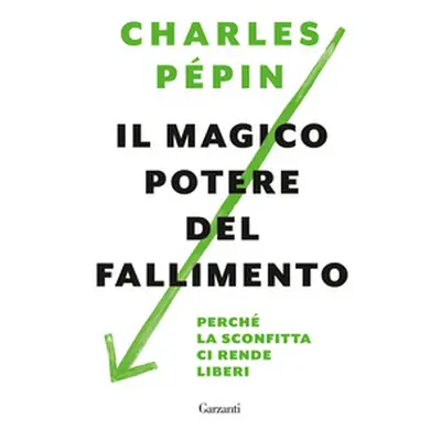 Il magico potere del fallimento. Perché la sconfitta ci rende liberi