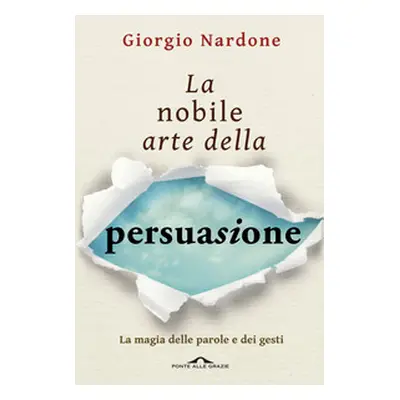 La nobile arte della persuasione. La magia delle parole e dei gesti