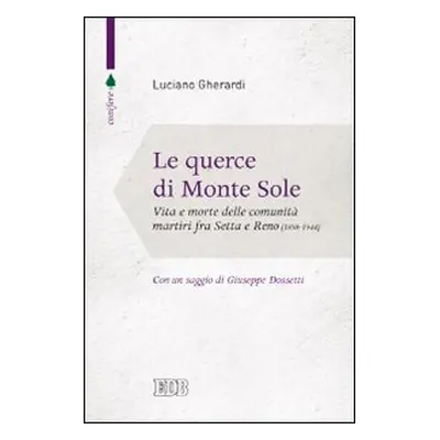 Le querce di Monte Sole. Vita e morte delle comunità martiri fra Setta e Reno (1989-1944)