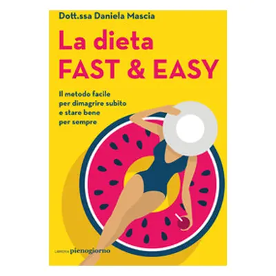 La dieta fast & easy. Il metodo facile per dimagrire subito e stare bene per sempre