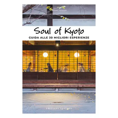 Soul of Kyoto. Guida alle 30 migliori esperienze