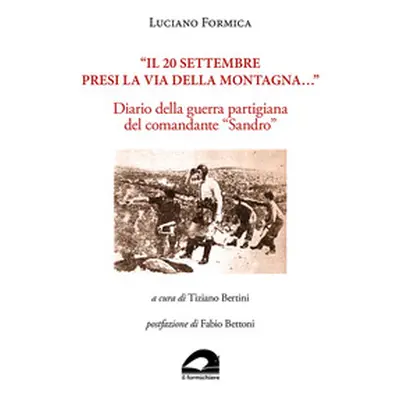 «Il 20 settembre presi la via della montagna...». Diario della guerra partigiana del comandante 