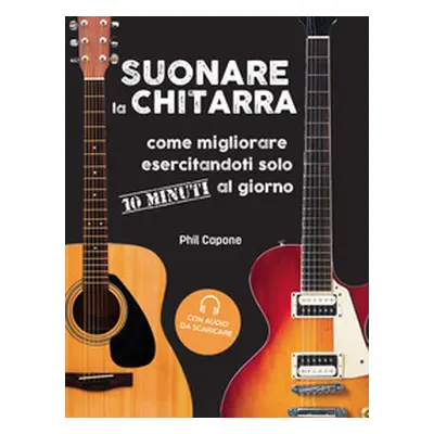 Suonare la chitarra. Come migliorare esercitandoti solo 10 minuti al giorno