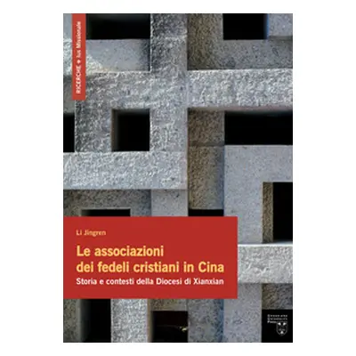 Le associazioni dei fedeli cristiani in Cina. Storia e contesti della Diocesi di Xianxian