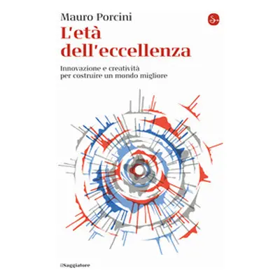 L'età dell'eccellenza. Innovazione e creatività per costruire un mondo migliore