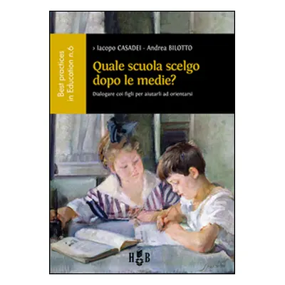 Quale scuola scelgo dopo le medie? Dialogare con i figli per aiutarli ad orientarsi