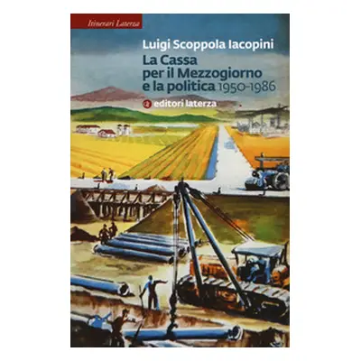 La Cassa per il Mezzogiorno e la politica. 1950-1986