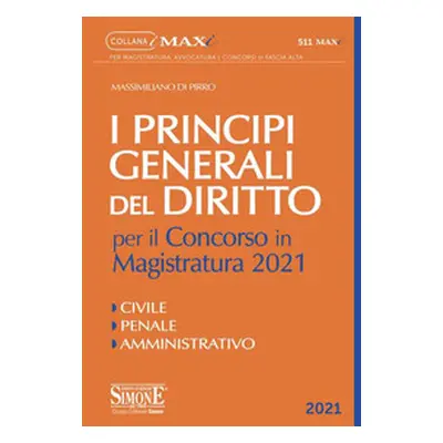 I principi generali del Diritto per il concorso in Magistratura 2021. Civile. Penale. Amministra