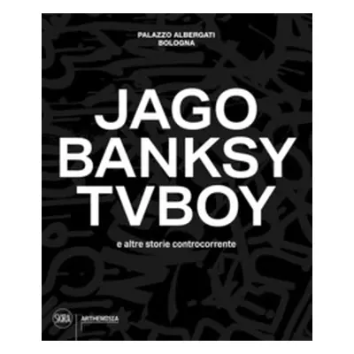 Jago, Banksy, TVBoy e altre storie controcorrente