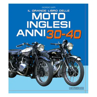 Il grande libro delle moto inglesi. Anni 30-40