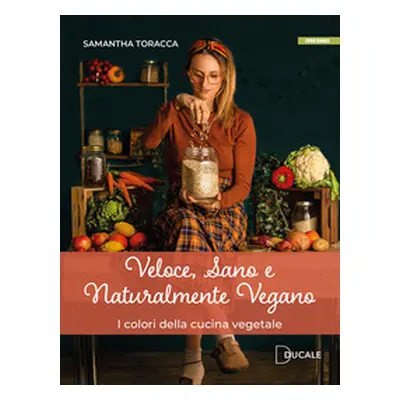 Veloce, sano e naturalmente vegano. I colori della cucina vegetale