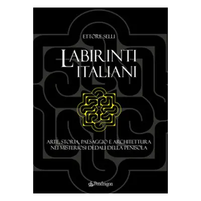 Labirinti italiani. Arte, storia, paesaggio e architettura nei misteriosi dedali della penisola