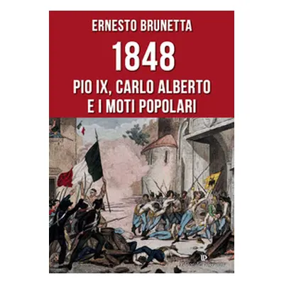 1848. Pio IX, Carlo Alberto e i moti popolari