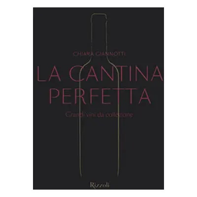 La cantina perfetta. Grandi vini da collezione