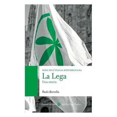 La Lega. Una storia. Nodi dell'Italia contemporanea