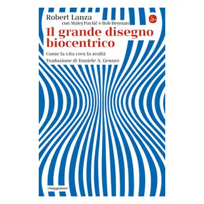 Il grande disegno biocentrico. Come la vita crea la realtà