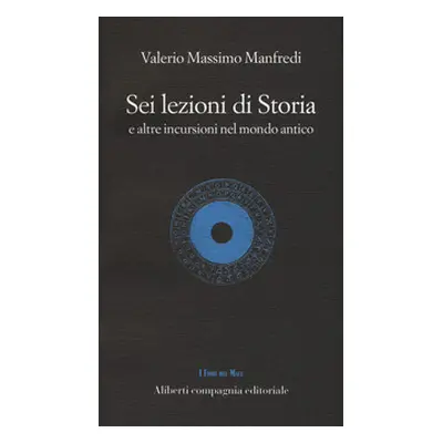 Sei lezioni di storia. E altre incursioni nel mondo antico