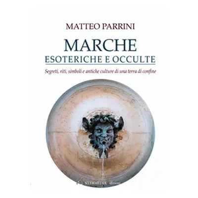 Marche esoteriche e occulte. Segreti, riti, simboli e antiche culture di una terra di confine