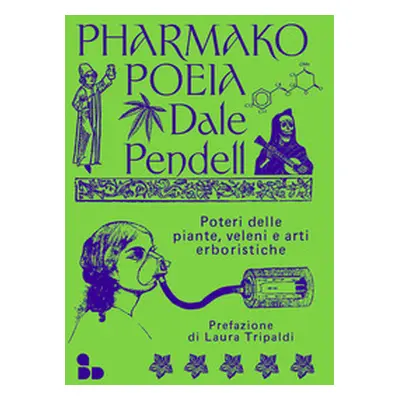 Pharmako. Poeia. Poteri delle piante, veleni e arti erboristiche