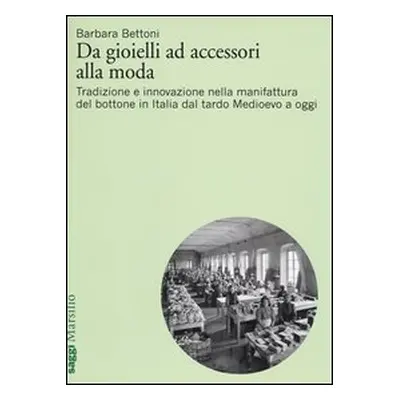 Da gioielli ad accessori alla moda. Tradizione e innovazione nella manifattura del bottone in It