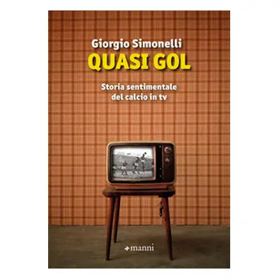 Quasi gol. Storia sentimentale del calcio in tv