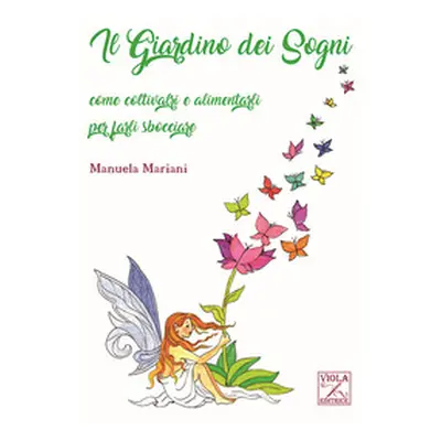 Il giardino dei sogni. Come coltivarli e alimentarli per farli sbocciare