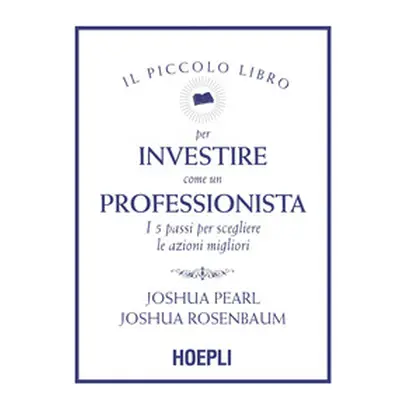 Il piccolo libro per investire come un professionista. I 5 passi per scegliere le azioni miglior