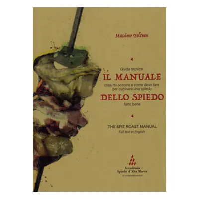 Il manuale dello spiedo. Guida tecnica: cosa mi occorre e come devo fare per cucinare uno spiedo