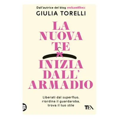 La nuova te inizia dall'armadio. Liberati dal superfluo, riordina il guardaroba, trova il tuo st