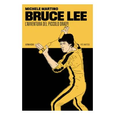 Bruce Lee. L'avventura del Piccolo Drago