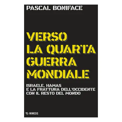 Verso la quarta guerra mondiale. Israele, Hamas e la frattura dell'Occidente con il resto del mo