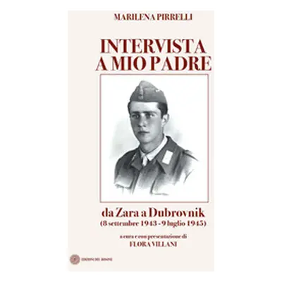 Intervista a mio padre. Da Zara a Dubrovnick (8 settembre 1943-9 luglio 1945)