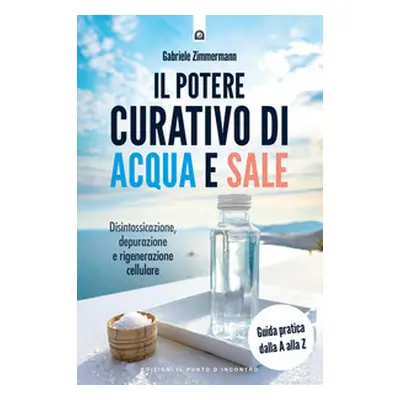 Il potere curativo di acqua e sale. Disintossicazione, depurazione e rigenerazione cellulare. Gu