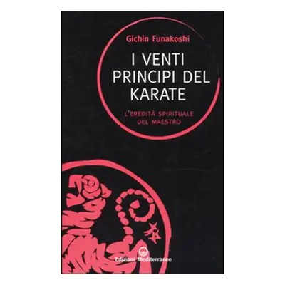 I venti principi del karate. L'eredità spirituale del Maestro