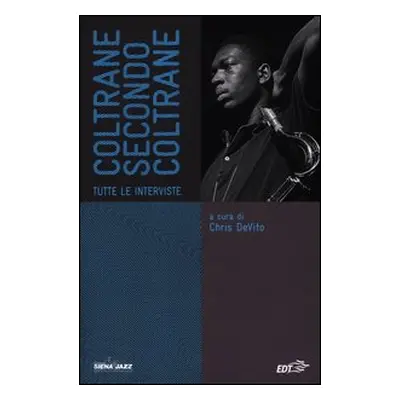 Coltrane secondo Coltrane. Tutte le interviste