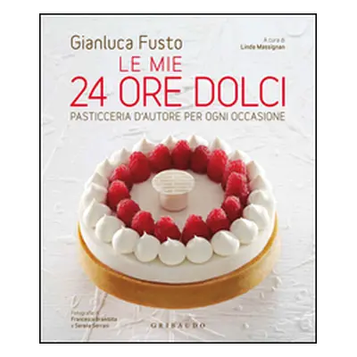 Le mie 24 ore dolci. Pasticceria d'autore per ogni occasione