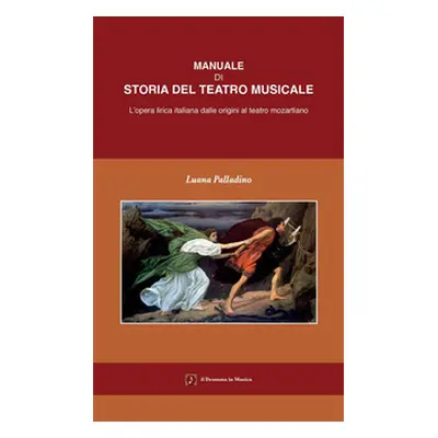 Manuale di storia del teatro musicale. L'opera lirica italiana dalle origini al teatro mozartian