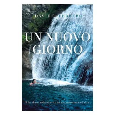 Un nuovo giorno. Il Parkinson nella mia vita, tra una mezzanotte e l'altra