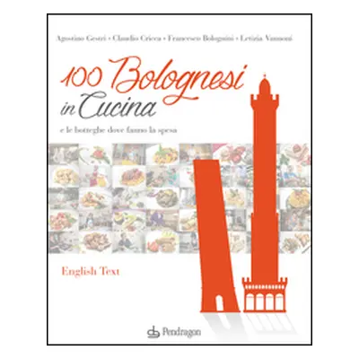 100 bolognesi in cucina e le botteghe dove fanno la spesa. Ediz. italiana e inglese