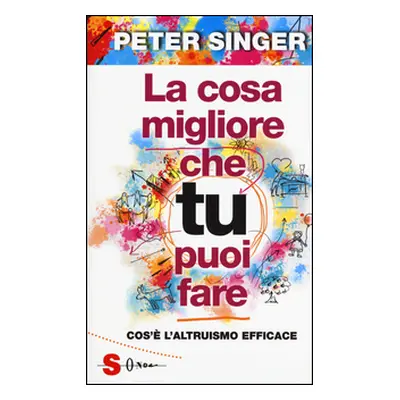 La cosa migliore che tu puoi fare. Cos'è l'altruismo efficace