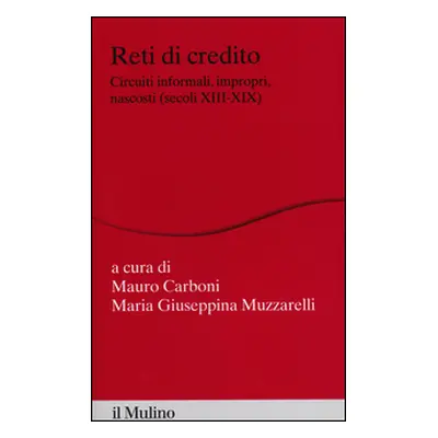 Reti di credito. Circuiti informali, impropri, nascosti (secoli XIII-XIX)