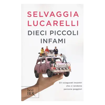 Dieci piccoli infami. Gli sciagurati incontri che ci rendono persone peggiori