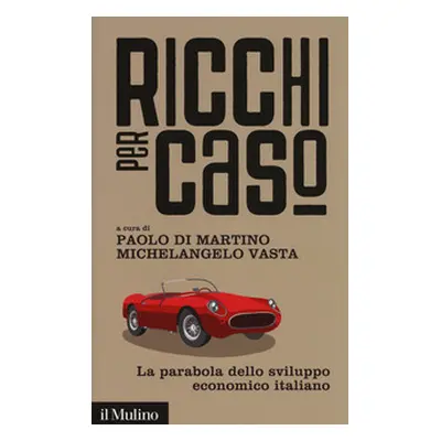 Ricchi per caso. La parabola dello sviluppo economico italiano