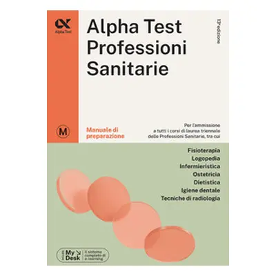 Alpha Test. Professioni sanitarie. Manuale di preparazione. Ediz. MyDesk