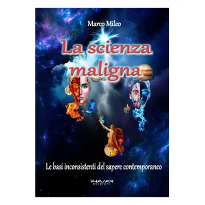 La scienza maligna. Le basi inconsistenti del sapere contemporaneo