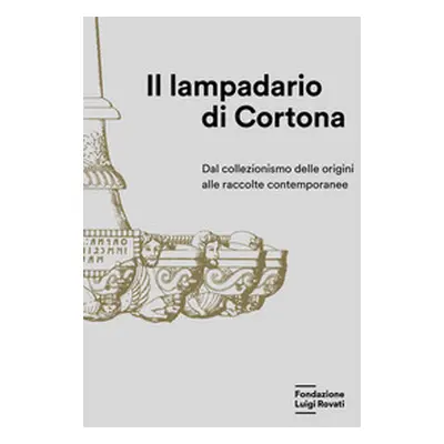 Il lampadario di Cortona. Dal collezionismo delle origini alle raccolte contemporanee