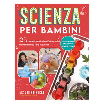 Scienza per bambini. 25 esperimenti scientifici semplici e divertenti da fare in cucina