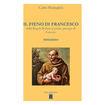 Il fieno di Francesco. Dalla Regola Bollata al primo presepe di Greccio