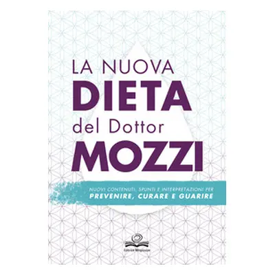 La nuova dieta del dottor Mozzi. Nuovi contenuti, spunti e interpretazioni per prevenire, curare